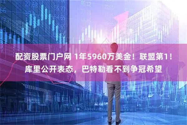 配资股票门户网 1年5960万美金！联盟第1！库里公开表态，巴特勒看不到争冠希望