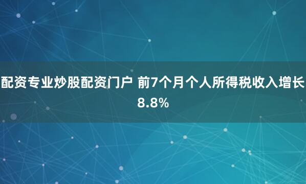 配资专业炒股配资门户 前7个月个人所得税收入增长8.8%